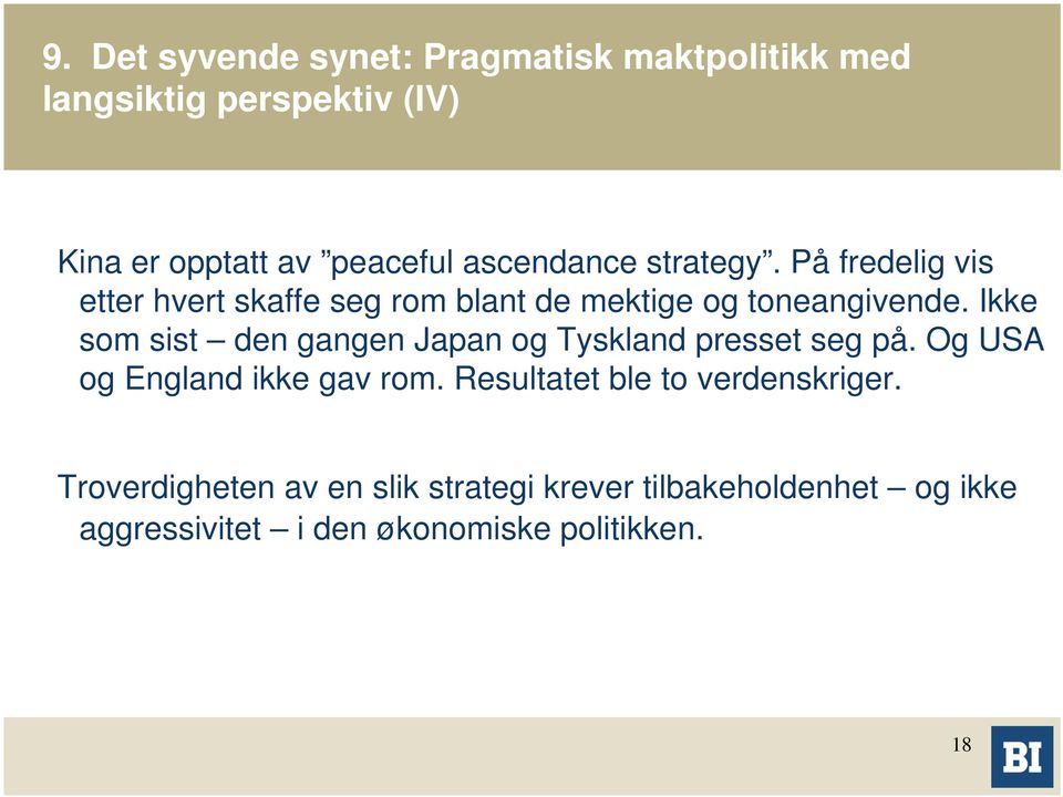 Ikke som sist den gangen Japan og Tyskland presset seg på. Og USA og England ikke gav rom.