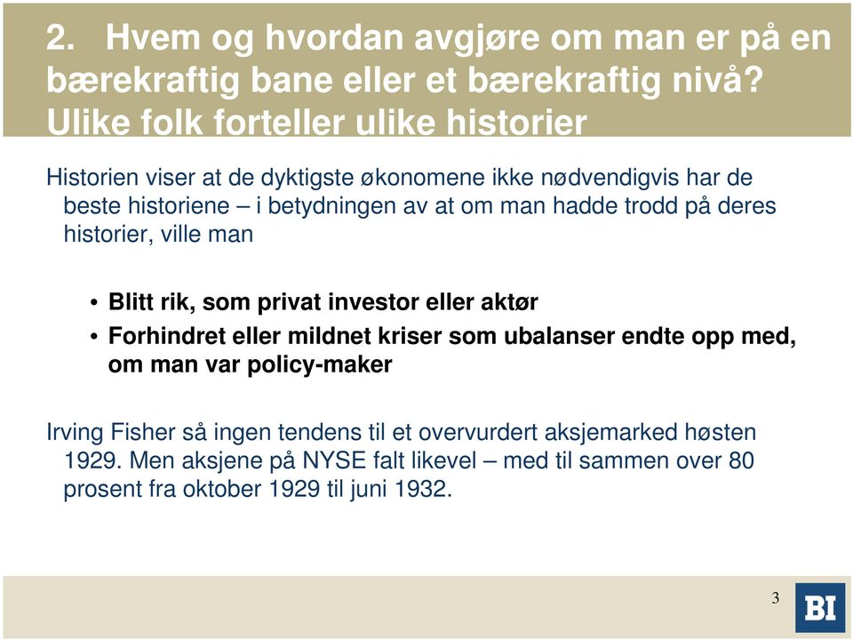 man hadde trodd på deres historier, ville man Blitt rik, som privat investor eller aktør Forhindret eller mildnet kriser som ubalanser endte opp