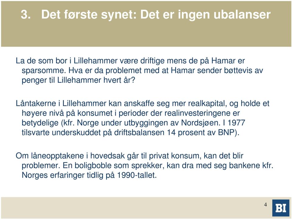 Låntakerne i Lillehammer kan anskaffe seg mer realkapital, og holde et høyere nivå på konsumet i perioder der realinvesteringene er betydelige (kfr.