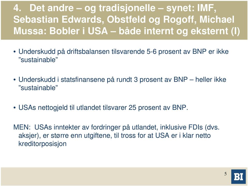 rundt 3 prosent av BNP heller ikke sustainable USAs nettogjeld til utlandet tilsvarer 25 prosent av BNP.