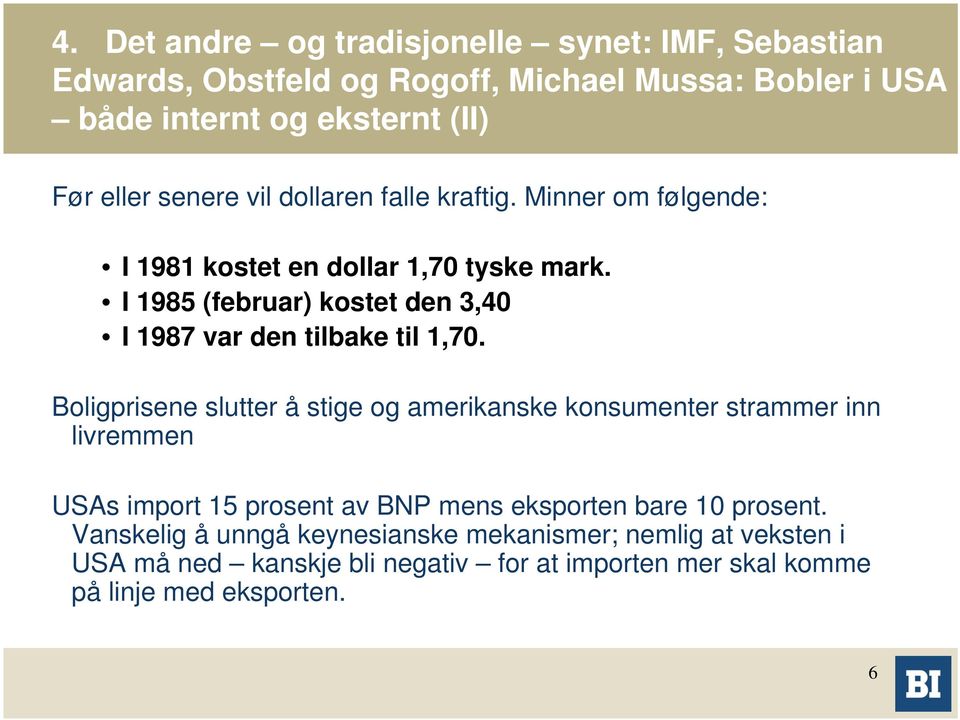 I 1985 (februar) kostet den 3,40 I 1987 var den tilbake til 1,70.