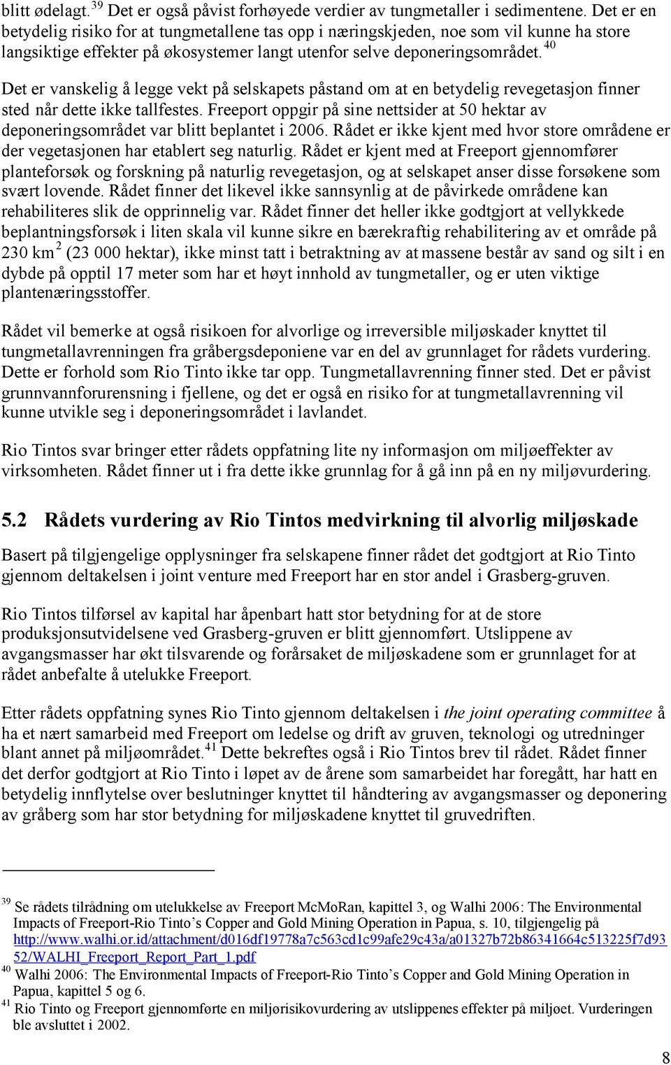 40 Det er vanskelig å legge vekt på selskapets påstand om at en betydelig revegetasjon finner sted når dette ikke tallfestes.