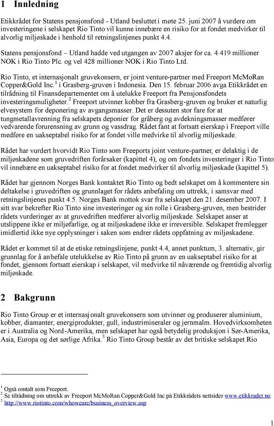 4. Statens pensjonsfond Utland hadde ved utgangen av 2007 aksjer for ca. 4 419 millioner NOK i Rio Tinto Plc. og vel 428 millioner NOK i Rio Tinto Ltd.