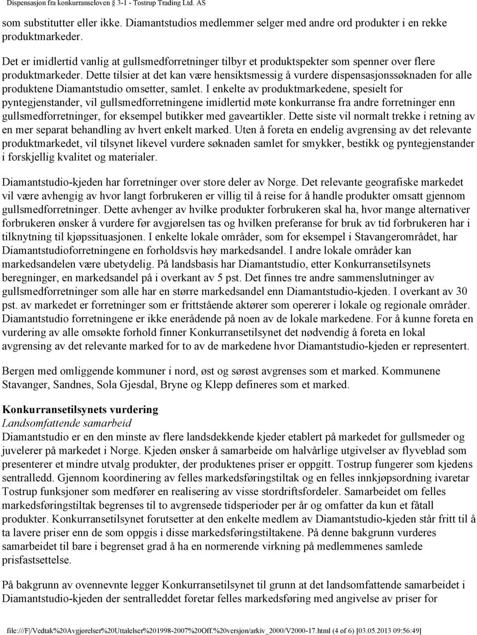 Dette tilsier at det kan være hensiktsmessig å vurdere dispensasjonssøknaden for alle produktene Diamantstudio omsetter, samlet.