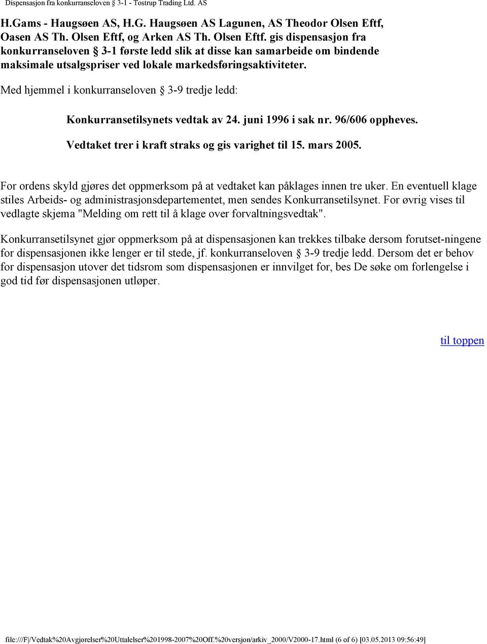 Med hjemmel i konkurranseloven 3-9 tredje ledd: Konkurransetilsynets vedtak av 24. juni 1996 i sak nr. 96/606 oppheves. Vedtaket trer i kraft straks og gis varighet til 15. mars 2005.