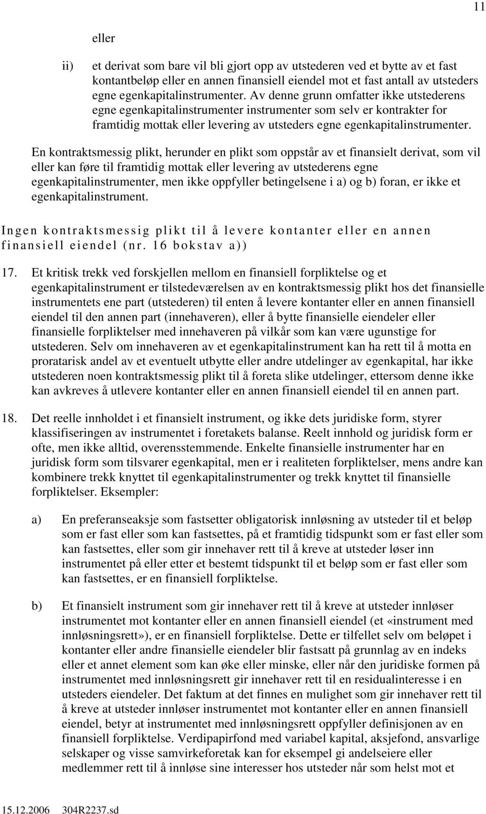 En kontraktsmessig plikt, herunder en plikt som oppstår av et finansielt derivat, som vil eller kan føre til framtidig mottak eller levering av utstederens egne egenkapitalinstrumenter, men ikke