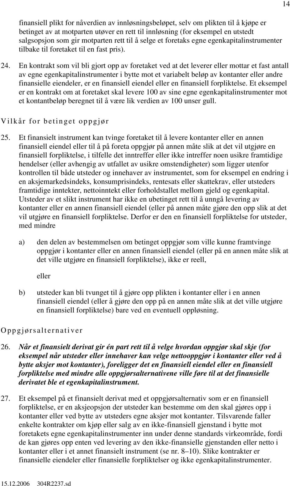 En kontrakt som vil bli gjort opp av foretaket ved at det leverer eller mottar et fast antall av egne egenkapitalinstrumenter i bytte mot et variabelt beløp av kontanter eller andre finansielle