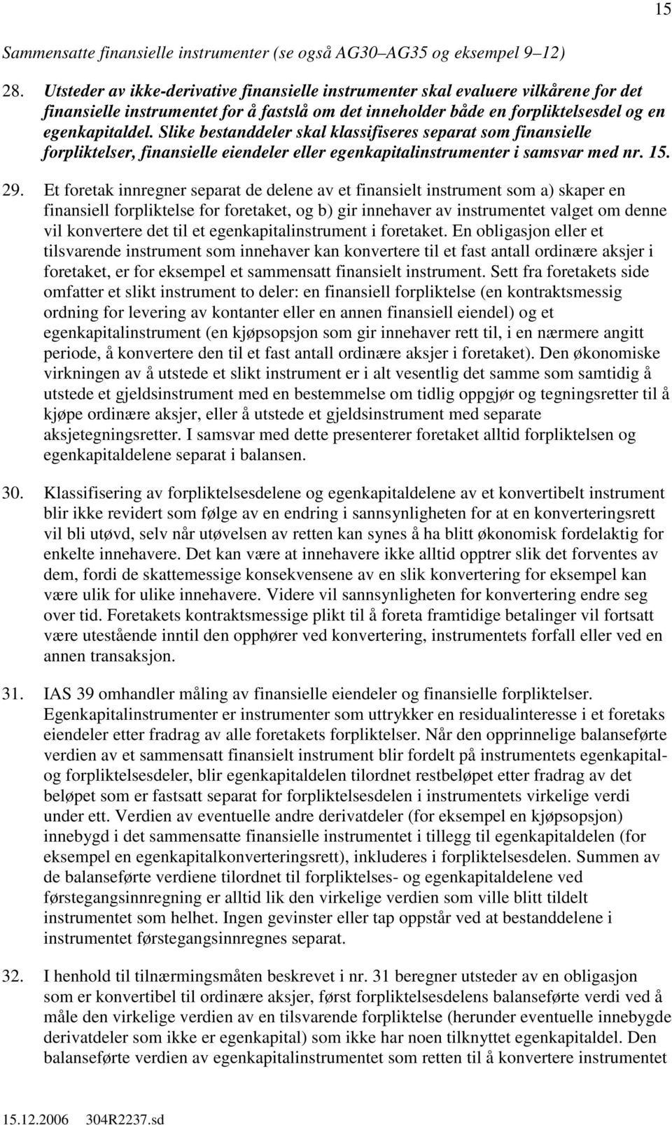 Slike bestanddeler skal klassifiseres separat som finansielle forpliktelser, finansielle eiendeler eller egenkapitalinstrumenter i samsvar med nr. 15. 29.