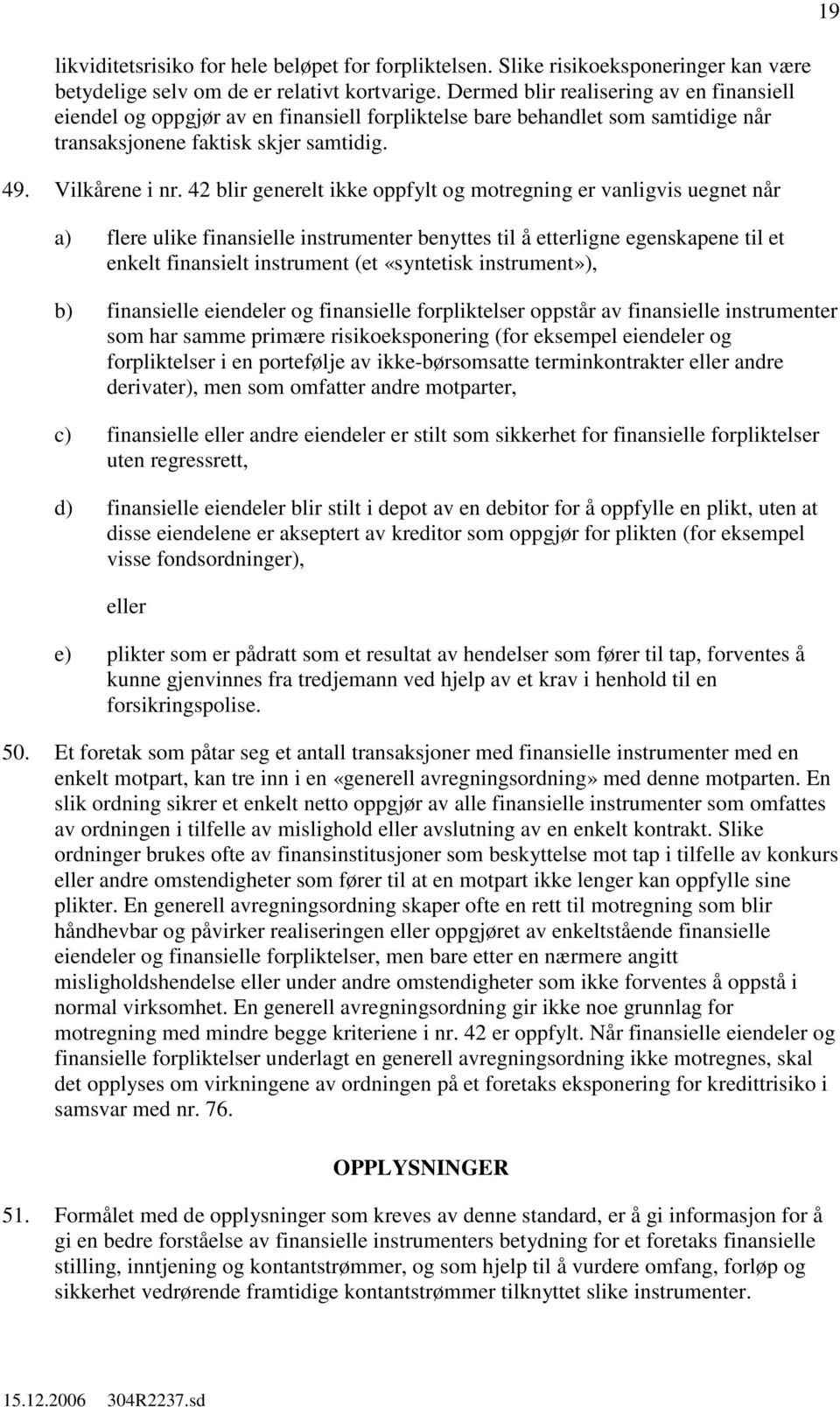 42 blir generelt ikke oppfylt motregning er vanligvis uegnet når a) flere ulike finansielle instrumenter benyttes til å etterligne egenskapene til et enkelt finansielt instrument (et «syntetisk