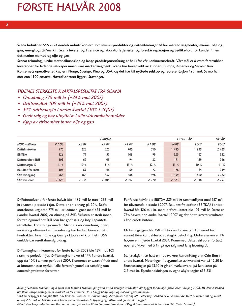 Scanas teknologi, unike materialkunnskap og lange produksjonserfaring er basis for vår konkurransekraft. Vårt mål er å være fore trukket leverandør for ledende selskaper innen våre markedssegment.