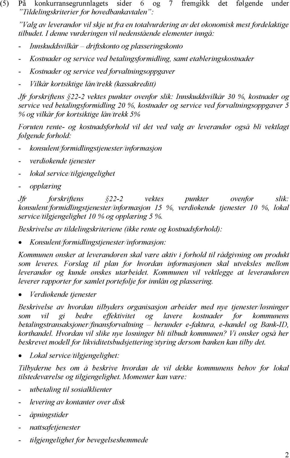 I denne vurderingen vil nedenstående elementer inngå: - Innskuddsvilkår driftskonto og plasseringskonto - Kostnader og service ved betalingsformidling, samt etableringskostnader - Kostnader og