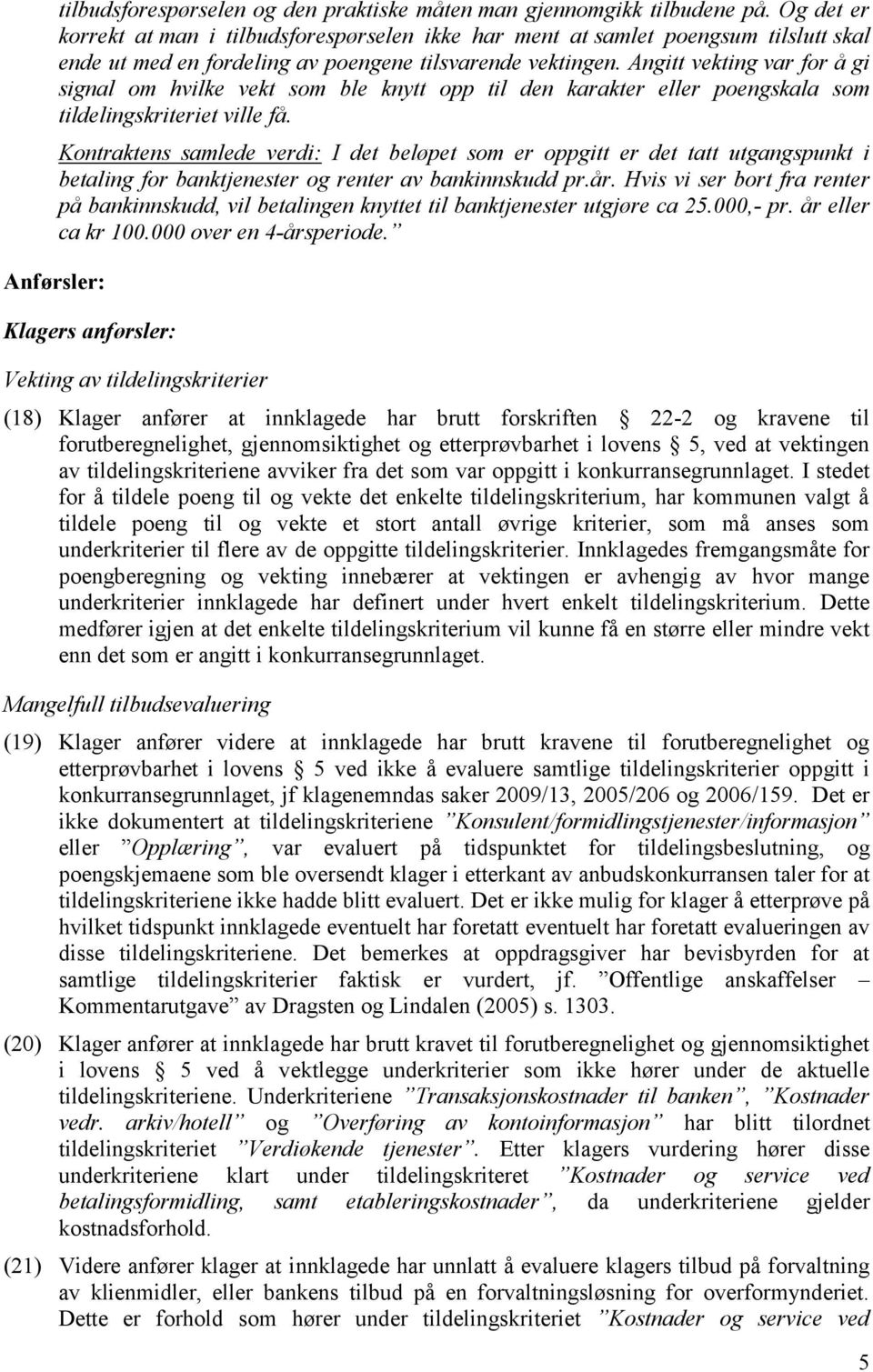 Angitt vekting var for å gi signal om hvilke vekt som ble knytt opp til den karakter eller poengskala som tildelingskriteriet ville få.