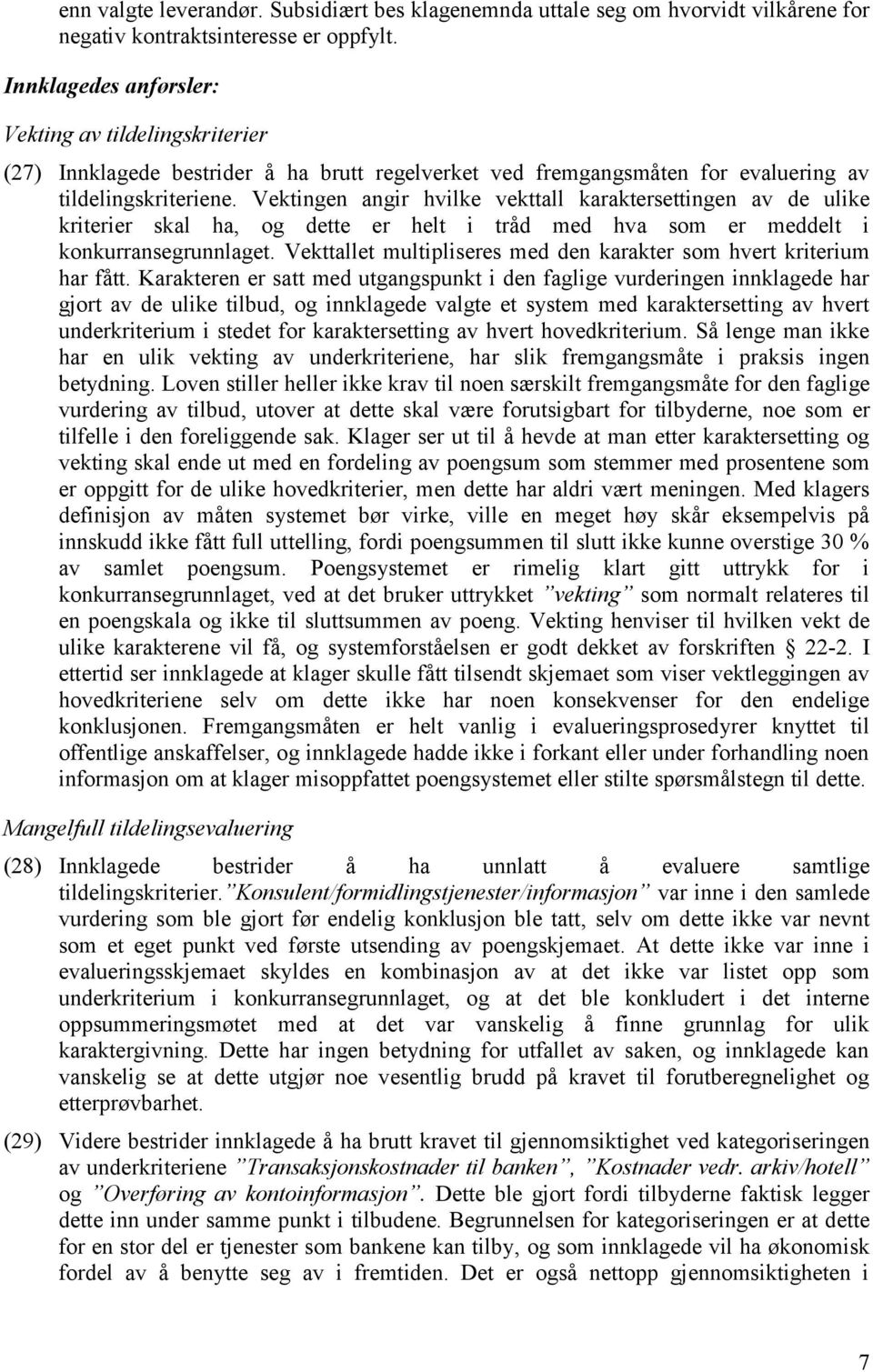 Vektingen angir hvilke vekttall karaktersettingen av de ulike kriterier skal ha, og dette er helt i tråd med hva som er meddelt i konkurransegrunnlaget.