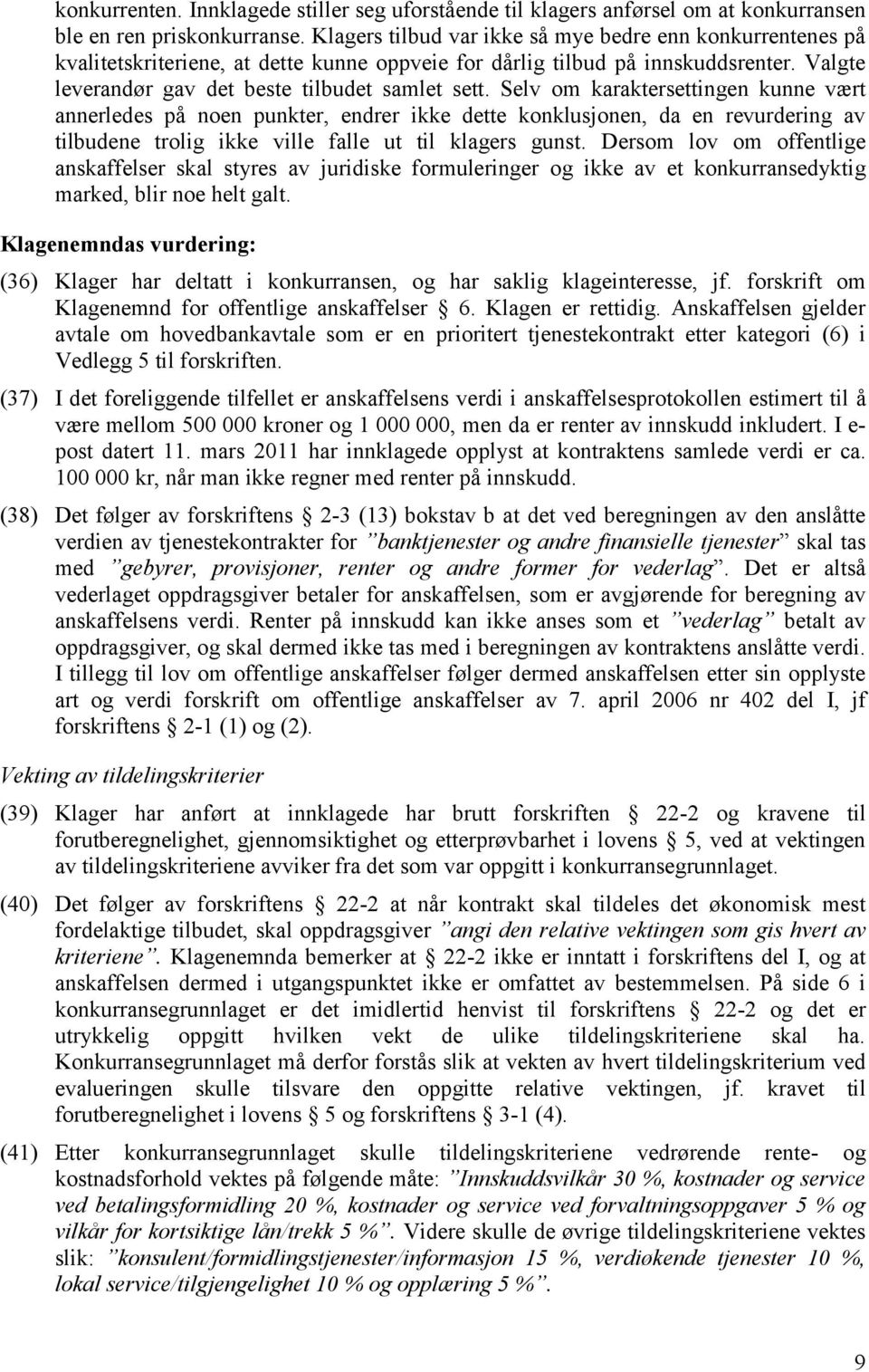 Selv om karaktersettingen kunne vært annerledes på noen punkter, endrer ikke dette konklusjonen, da en revurdering av tilbudene trolig ikke ville falle ut til klagers gunst.