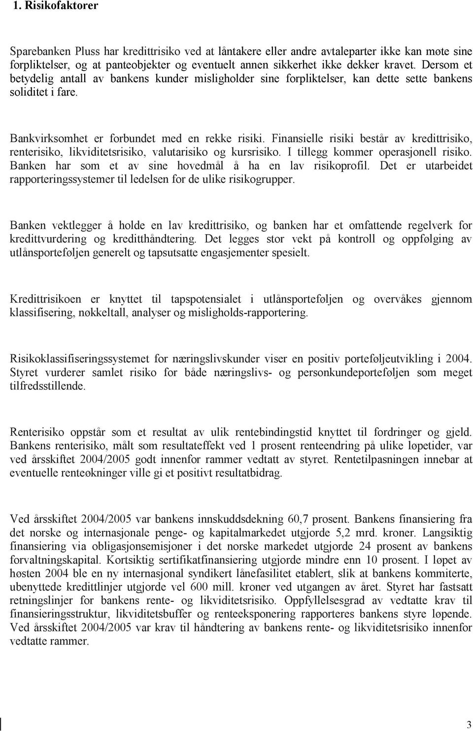 Finansielle risiki består av kredittrisiko, renterisiko, likviditetsrisiko, valutarisiko og kursrisiko. I tillegg kommer operasjonell risiko.