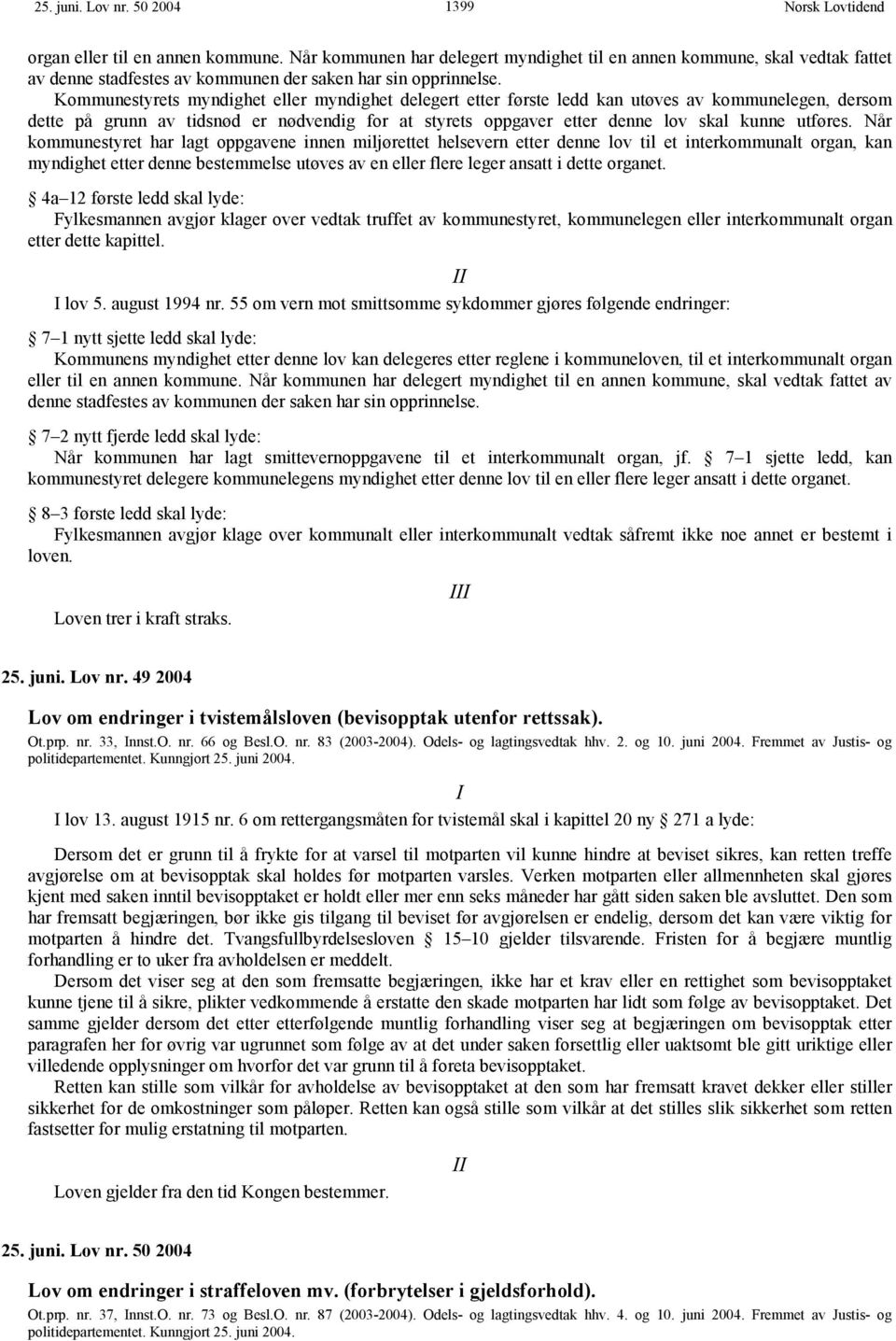 Kommunestyrets myndighet eller myndighet delegert etter første ledd kan utøves av kommunelegen, dersom dette på grunn av tidsnød er nødvendig for at styrets oppgaver etter denne lov skal kunne