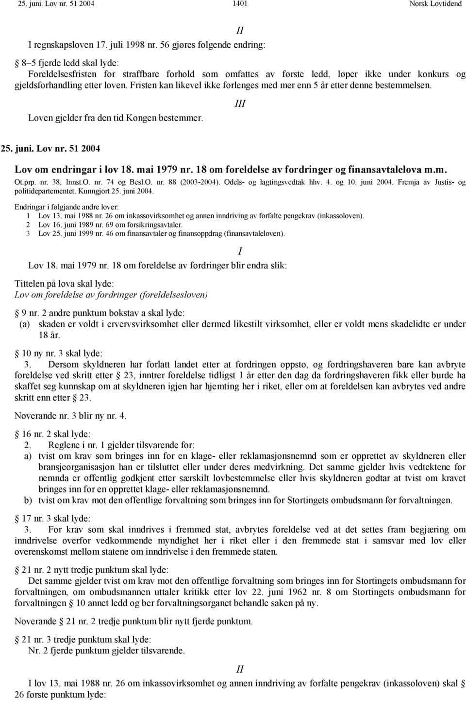 Fristen kan likevel ikke forlenges med mer enn 5 år etter denne bestemmelsen. Loven gjelder fra den tid Kongen bestemmer. III 25. juni. Lov nr. 51 2004 Lov om endringar i lov 18. mai 1979 nr.