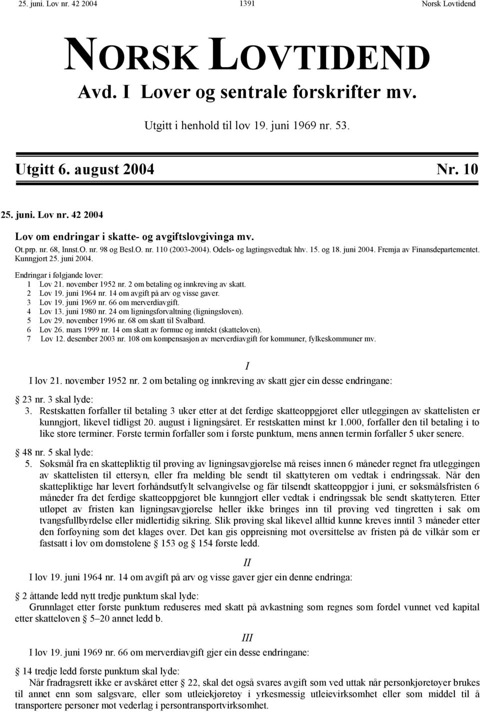 november 1952 nr. 2 om betaling og innkreving av skatt. 2 Lov 19. juni 1964 nr. 14 om avgift på arv og visse gaver. 3 Lov 19. juni 1969 nr. 66 om merverdiavgift. 4 Lov 13. juni 1980 nr.