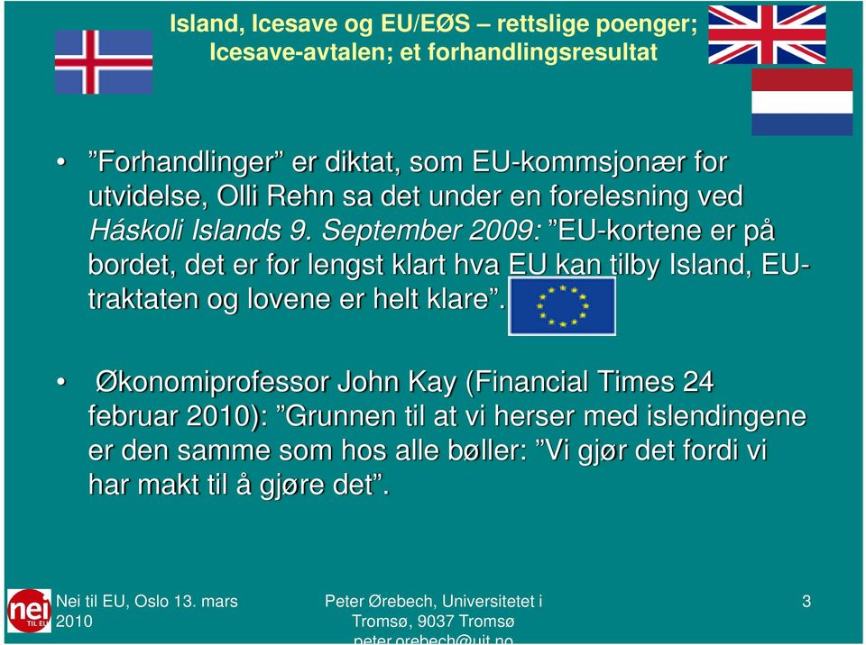 September 2009: EU-kortene er på bordet, det er for lengst klart hva EU kan tilby Island, EUtraktaten og lovene er helt klare.