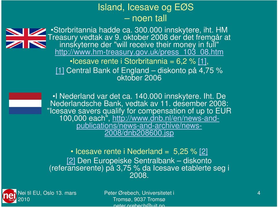 htm Icesave rente i Storbritannia = 6,2 % [1], [1] Central Bank of England diskonto på 4,75 % oktober 2006 I Nederland var det ca. 140.000 innskytere. Iht.