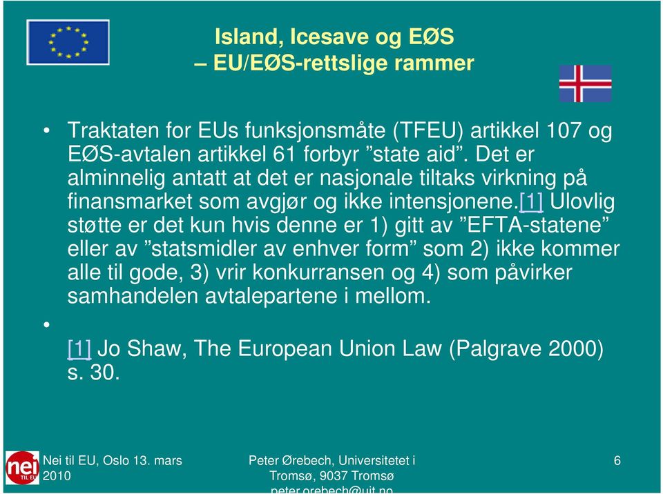 [1] Ulovlig støtte er det kun hvis denne er 1) gitt av EFTA-statene eller av statsmidler av enhver form som 2) ikke kommer alle til