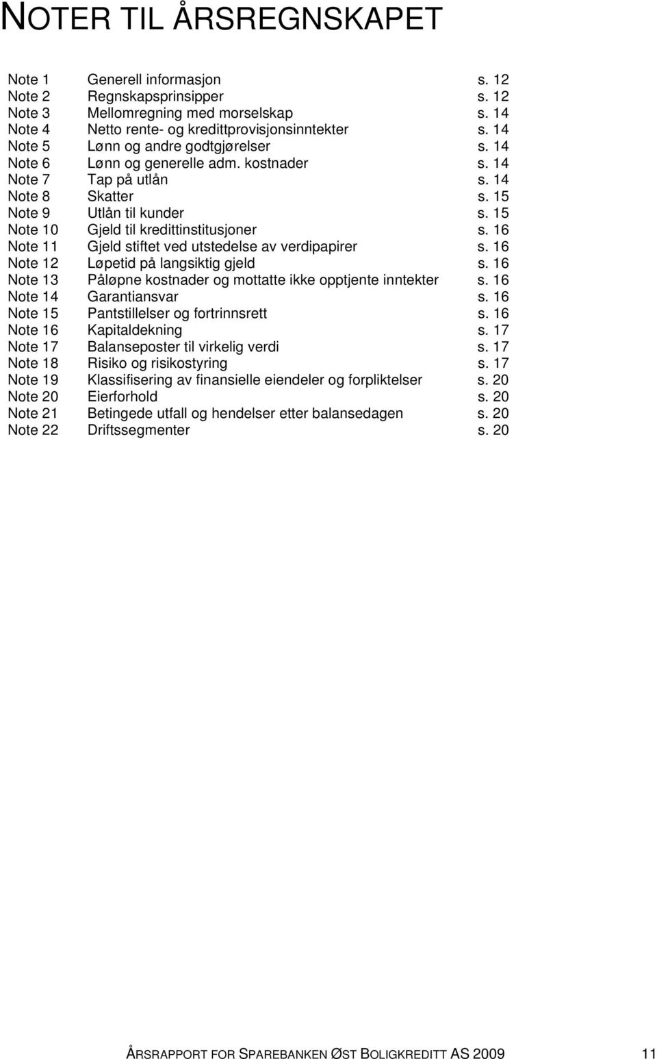 15 Note 10 Gjeld til kredittinstitusjoner s. 16 Note 11 Gjeld stiftet ved utstedelse av verdipapirer s. 16 Note 12 Løpetid på langsiktig gjeld s.