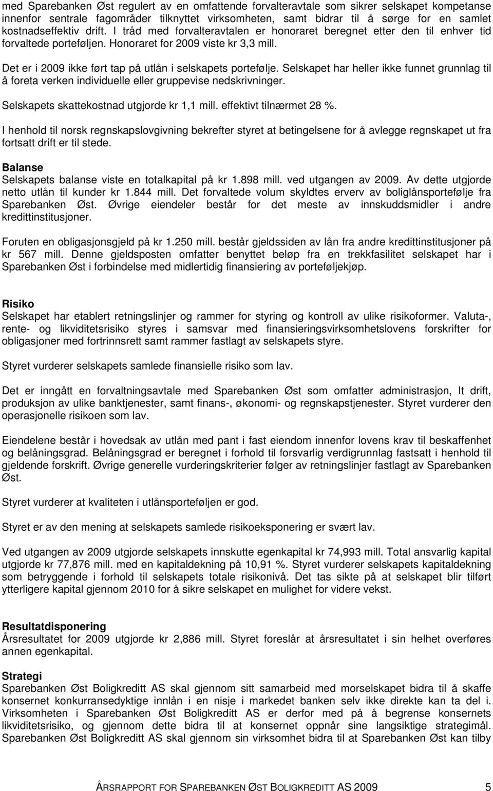 Det er i 2009 ikke ført tap på utlån i selskapets portefølje. Selskapet har heller ikke funnet grunnlag til å foreta verken individuelle eller gruppevise nedskrivninger.