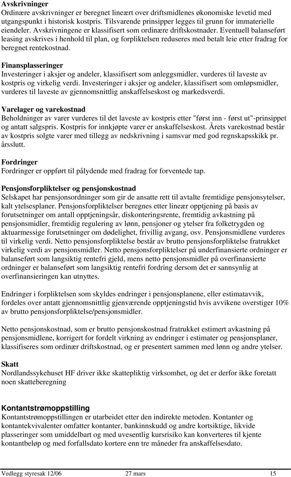 Eventuell balanseført leasing avskrives i henhold til plan, og forpliktelsen reduseres med betalt leie etter fradrag for beregnet rentekostnad.