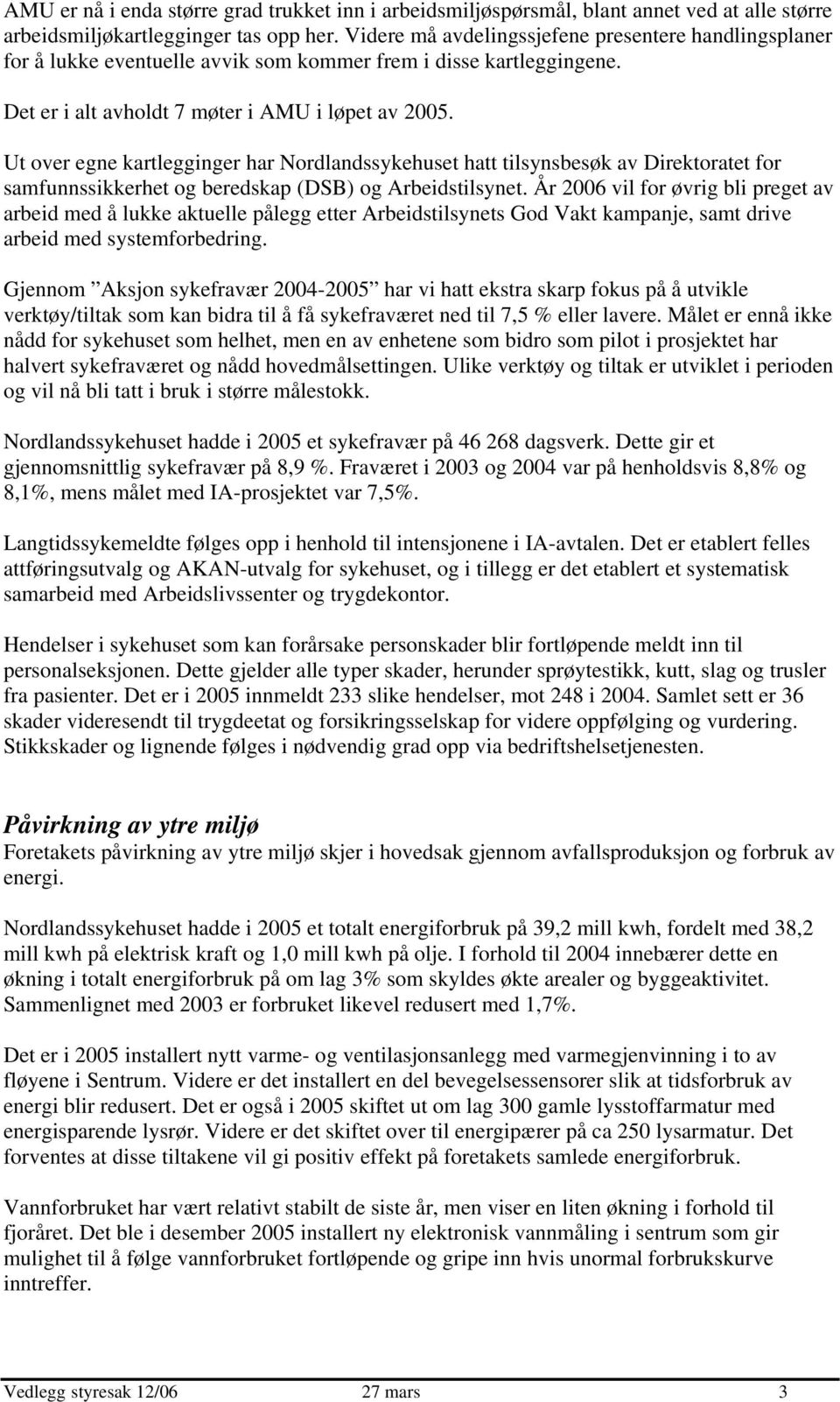 Ut over egne kartlegginger har Nordlandssykehuset hatt tilsynsbesøk av Direktoratet for samfunnssikkerhet og beredskap (DSB) og Arbeidstilsynet.