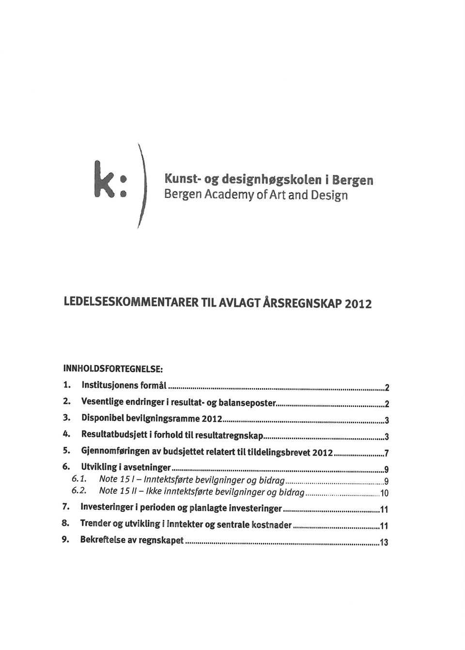 1. Note i 5 I Inntektsførte Ikke bevilgninger og bidrag 9 6. Utvikling i avsetninger 9 5. Gjennomføringen av budsjettet relatert tiltildelingsbrevet 212 7 1.