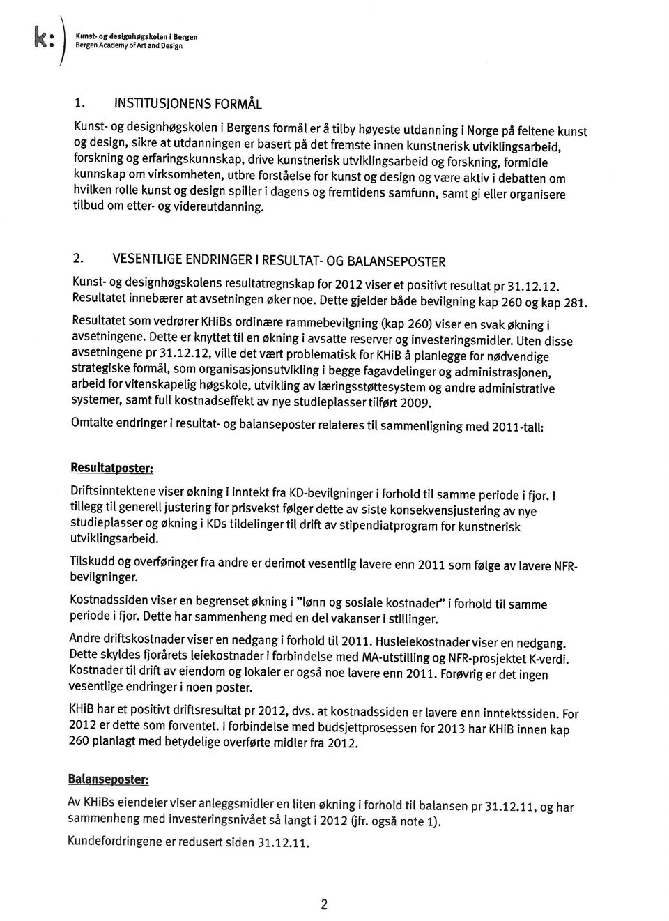 virksomheten, utbre forståelse for kunst og design og være aktiv i debatten om Kunst- og designhøgskolen i Bergens formål er å tilby høyeste utdanning i Norge på feltene kunst 1.