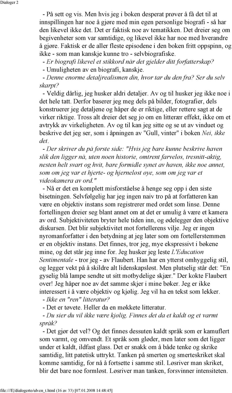 Faktisk er de aller fleste episodene i den boken fritt oppspinn, og ikke - som man kanskje kunne tro - selvbiografiske. - Er biografi likevel et stikkord når det gjelder ditt forfatterskap?