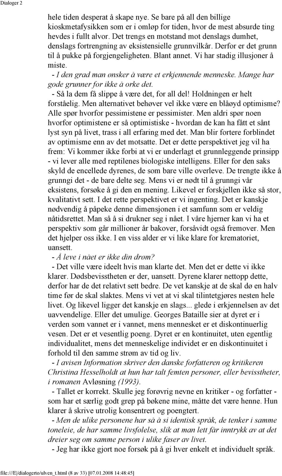 - I den grad man ønsker å være et erkjennende menneske. Mange har gode grunner for ikke å orke det. - Så la dem få slippe å være det, for all del! Holdningen er helt forståelig.