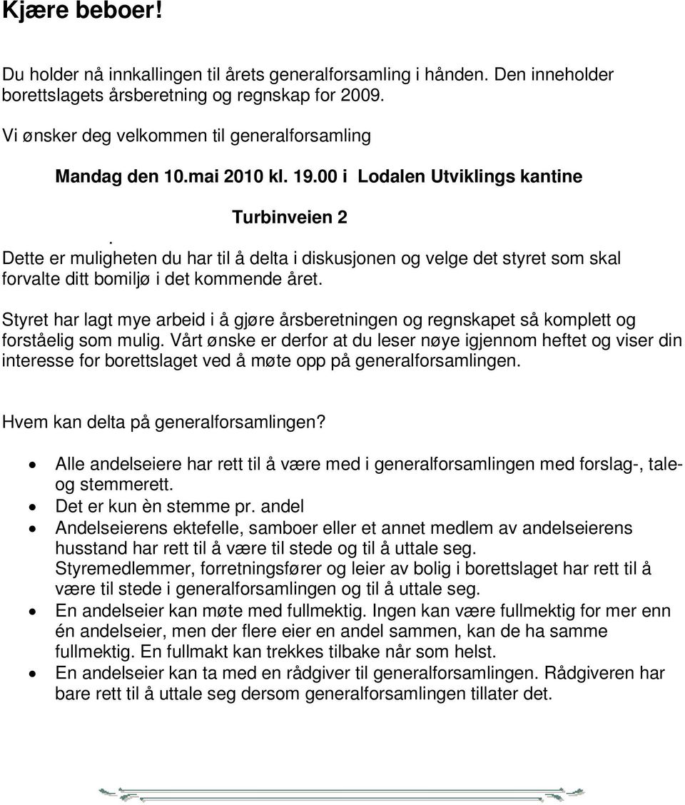 V i ø ns k e r d e g v e l k om m e n t i l g e n er a l f o r s am l i n g M a n d a g d e n 1 0. m a i 2 0 1 0 k l. 1 9. 0 0 i L o d a l e n U t v i k l i n g s k a n t T u r b i n v e i e n 2.