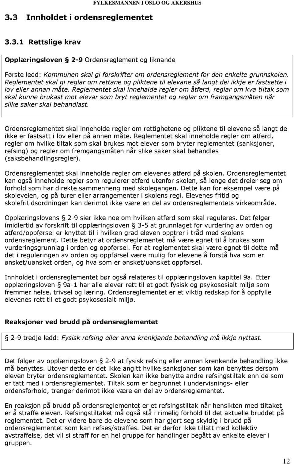 Reglementet skal innehalde regler om åtferd, reglar om kva tiltak som skal kunne brukast mot elevar som bryt reglementet og reglar om framgangsmåten når slike saker skal behandlast.