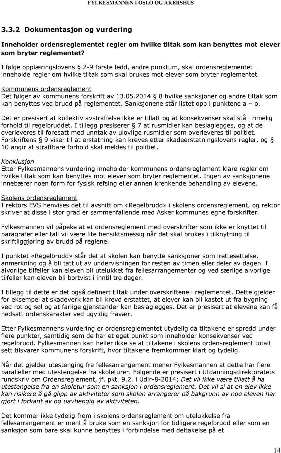 Kommunens ordensreglement Det følger av kommunens forskrift av 13.05.2014 8 hvilke sanksjoner og andre tiltak som kan benyttes ved brudd på reglementet. Sanksjonene står listet opp i punktene a o.