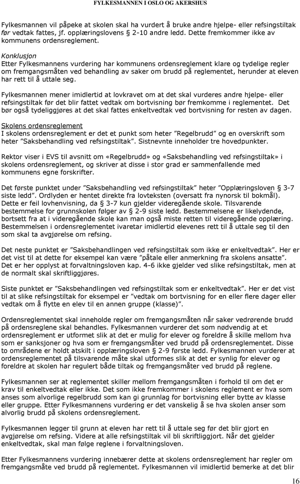 Konklusjon Etter Fylkesmannens vurdering har kommunens ordensreglement klare og tydelige regler om fremgangsmåten ved behandling av saker om brudd på reglementet, herunder at eleven har rett til å