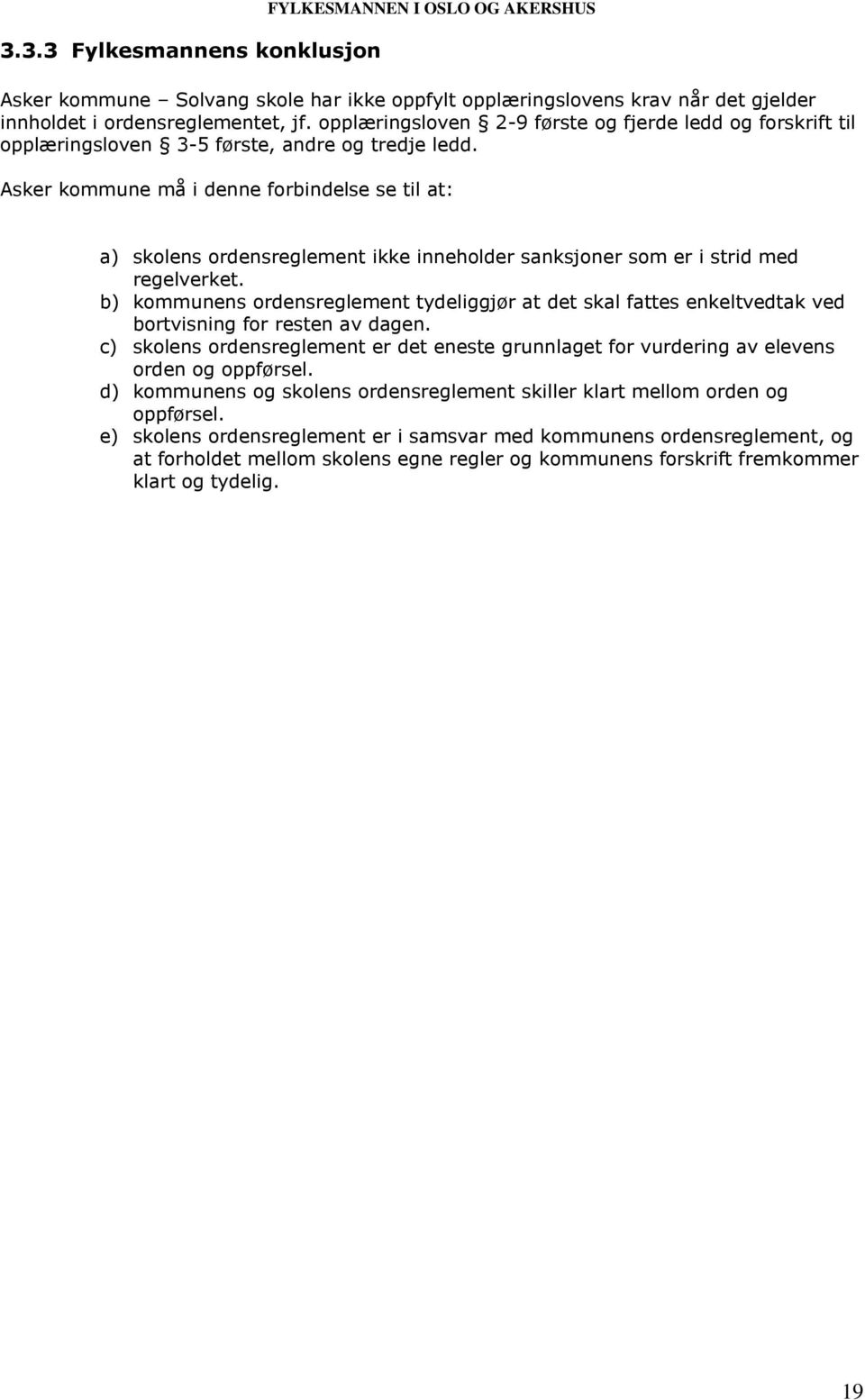Asker kommune må i denne forbindelse se til at: a) skolens ordensreglement ikke inneholder sanksjoner som er i strid med regelverket.