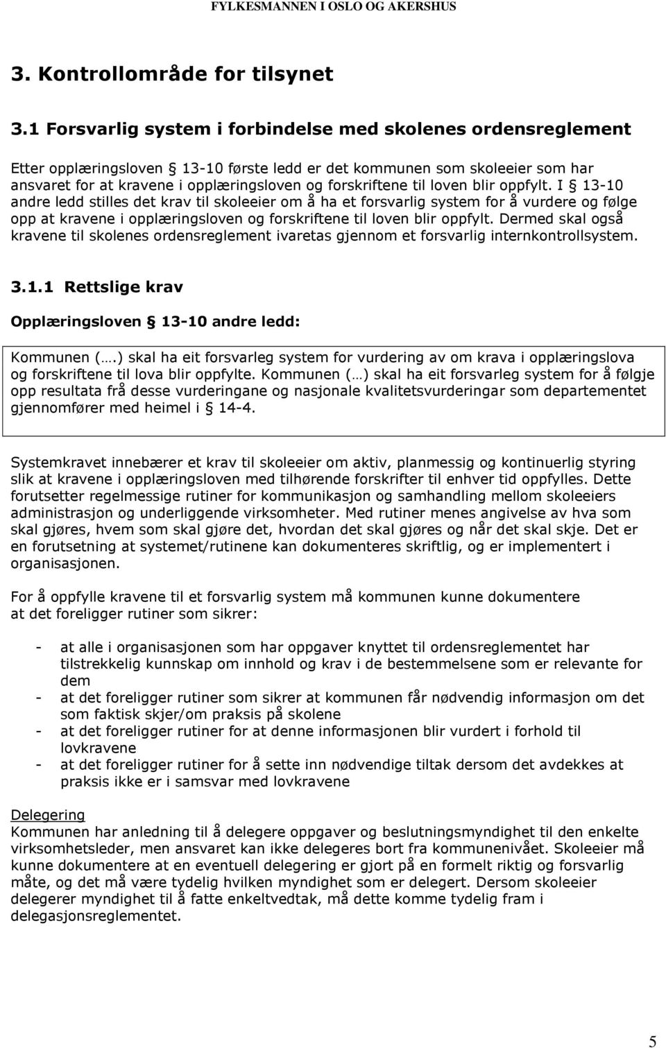 til loven blir oppfylt. I 13-10 andre ledd stilles det krav til skoleeier om å ha et forsvarlig system for å vurdere og følge opp at kravene i opplæringsloven og forskriftene til loven blir oppfylt.