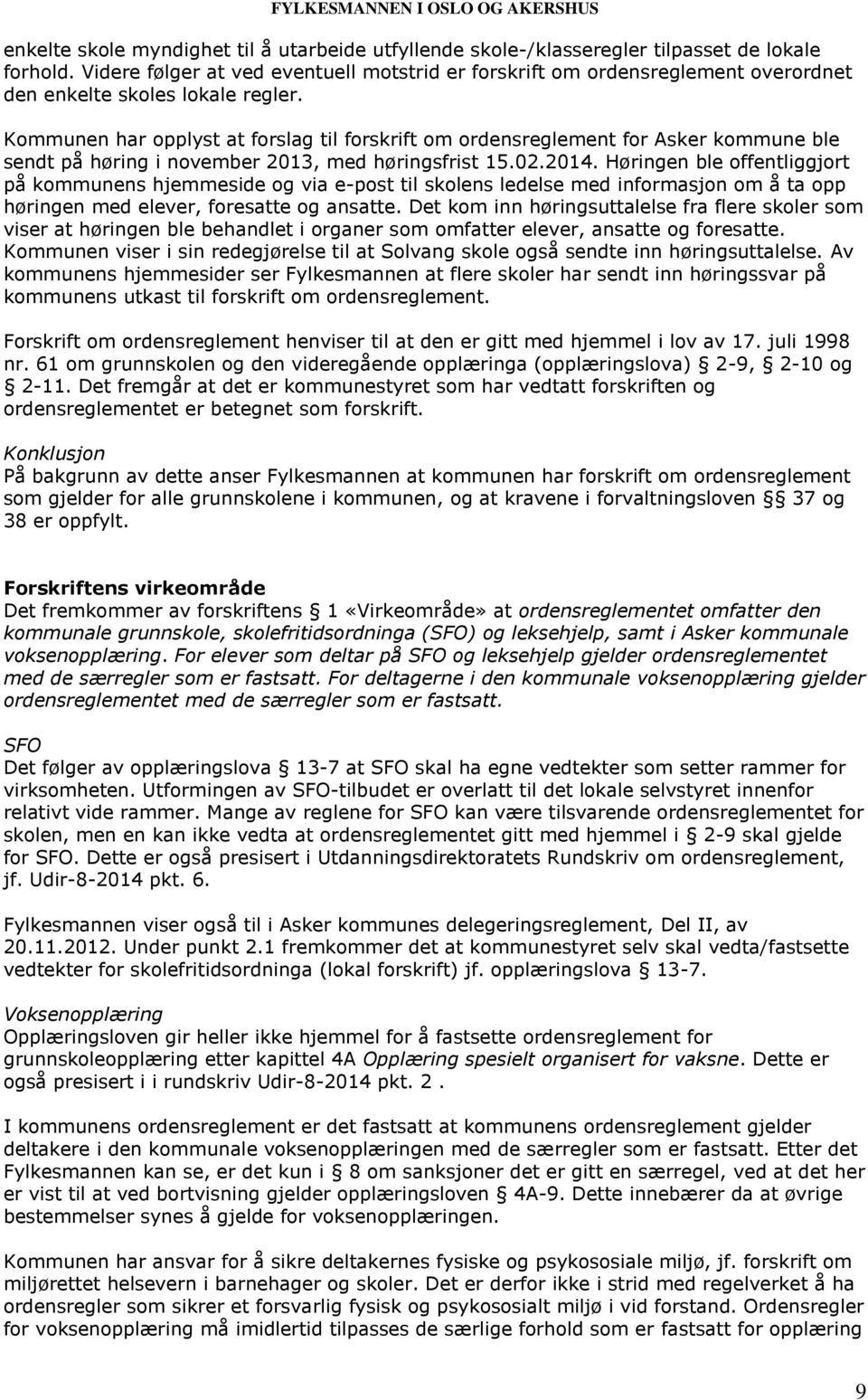 Kommunen har opplyst at forslag til forskrift om ordensreglement for Asker kommune ble sendt på høring i november 2013, med høringsfrist 15.02.2014.