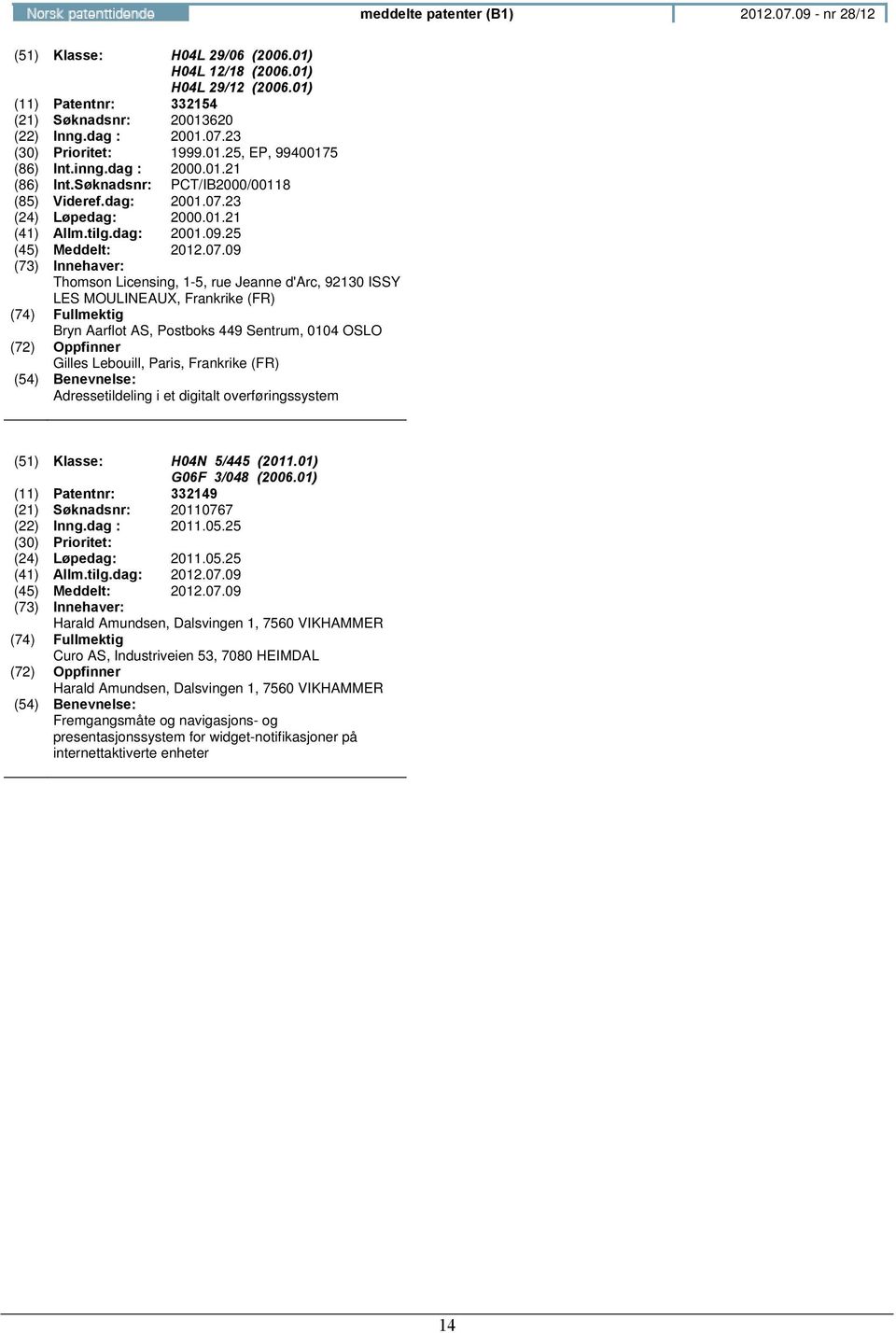 25 Thomson Licensing, 1-5, rue Jeanne d'arc, 92130 ISSY LES MOULINEAUX, Frankrike (FR) Bryn Aarflot AS, Postboks 449 Sentrum, 0104 Gilles Lebouill, Paris, Frankrike (FR) : Adressetildeling i et