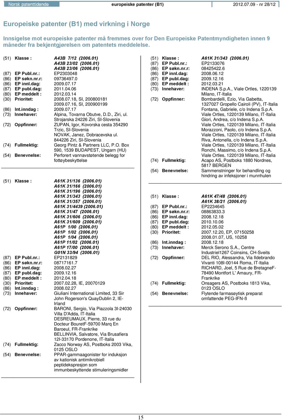 meddelelse. (51) Klasse : A43B 7/12 (2006.01) A43B 23/02 (2006.01) A43B 23/06 (2006.01) (87) EP Publ.nr.: EP2303048 (86) EP søkn.nr.r: 09736497.0 (86) EP innl.dag: 2009.07.17 (87) EP publ.dag: 2011.