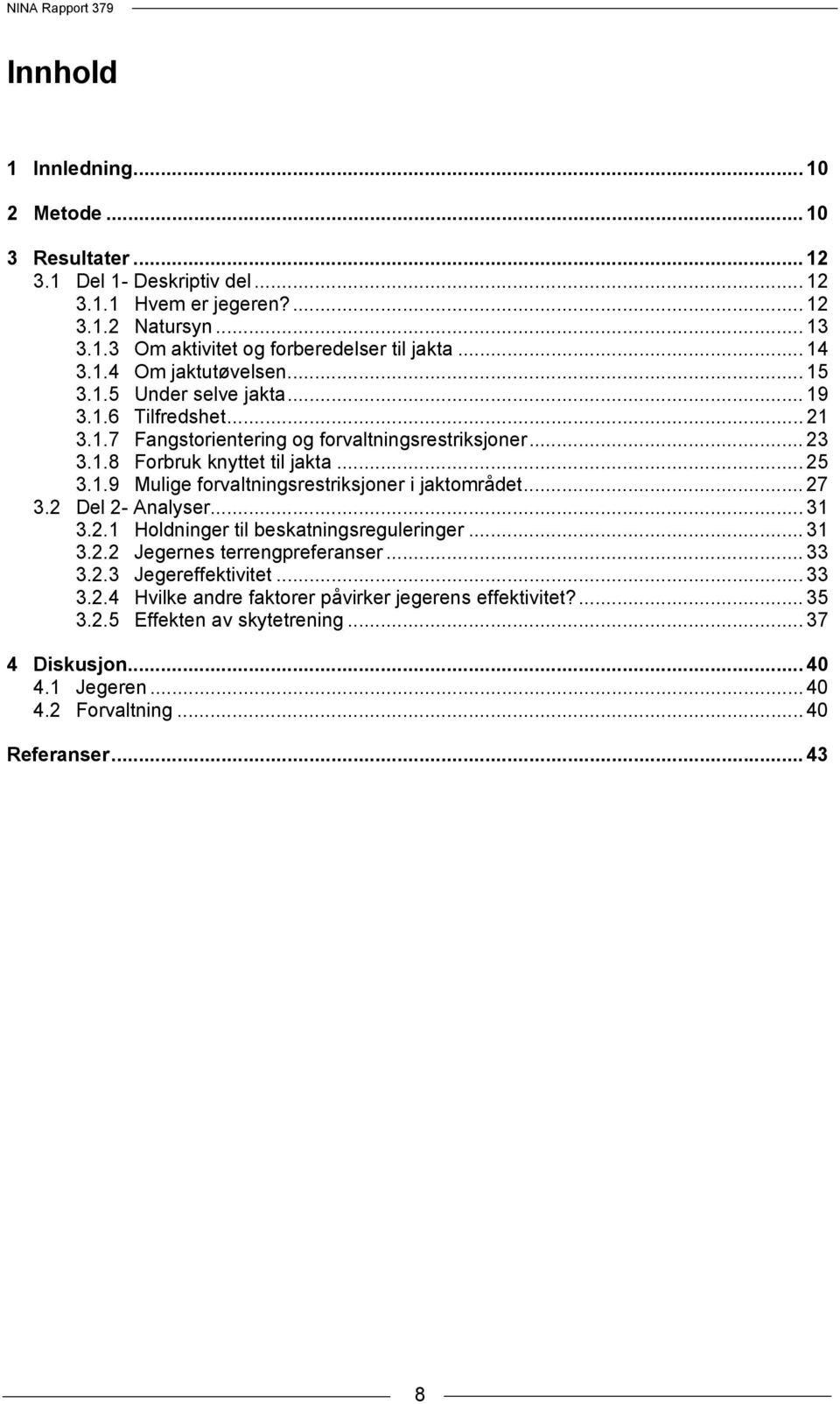 .. 27 3.2 Del 2- Analyser... 31 3.2.1 Holdninger til beskatningsreguleringer... 31 3.2.2 Jegernes terrengpreferanser... 33 3.2.3 Jegereffektivitet... 33 3.2.4 Hvilke andre faktorer påvirker jegerens effektivitet?