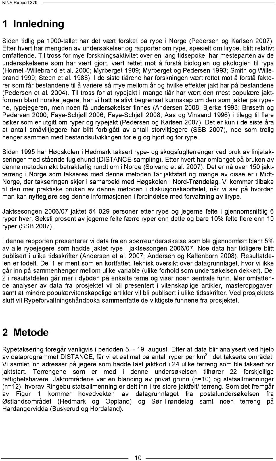 Til tross for mye forskningsaktivitet over en lang tidsepoke, har mesteparten av de undersøkelsene som har vært gjort, vært rettet mot å forstå biologien og økologien til rypa (Hornell-Willebrand et