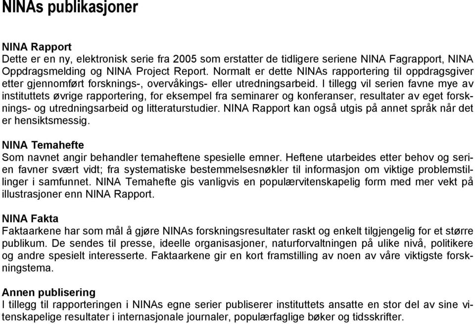 I tillegg vil serien favne mye av instituttets øvrige rapportering, for eksempel fra seminarer og konferanser, resultater av eget forsknings- og utredningsarbeid og litteraturstudier.