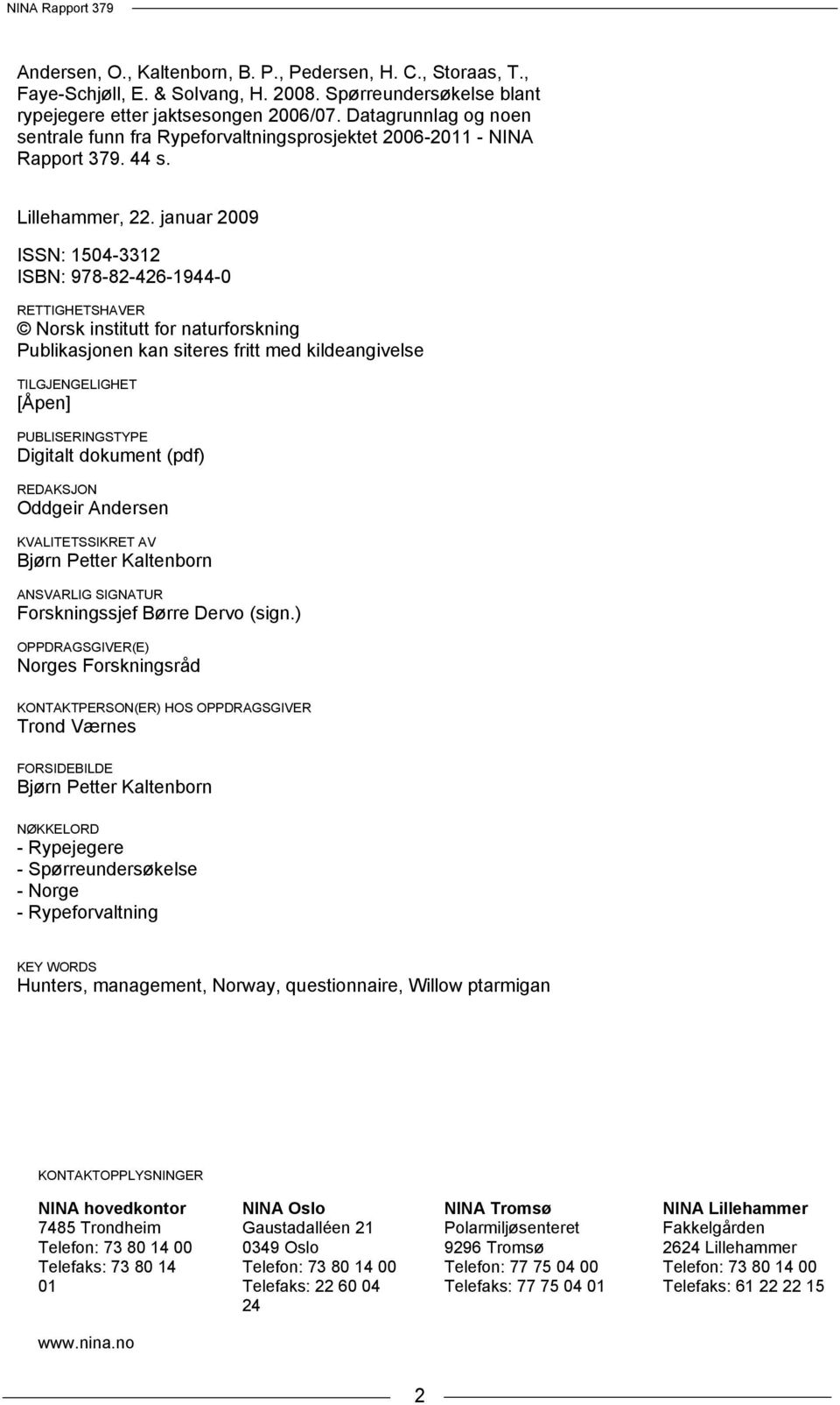 januar 2009 ISSN: 1504-3312 ISBN: 978-82-426-1944-0 RETTIGHETSHAVER Norsk institutt for naturforskning Publikasjonen kan siteres fritt med kildeangivelse TILGJENGELIGHET [Åpen] PUBLISERINGSTYPE