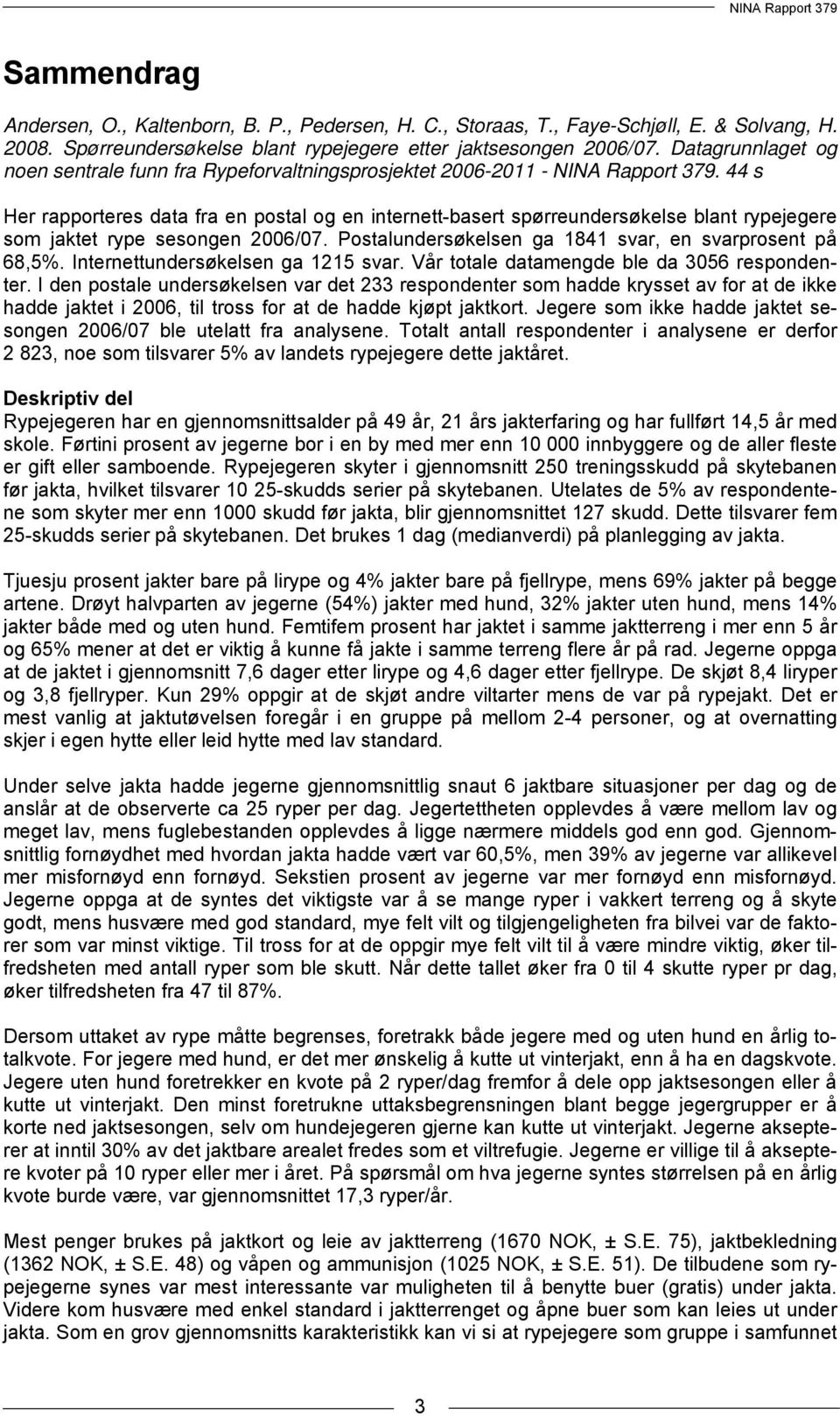 44 s Her rapporteres data fra en postal og en internett-basert spørreundersøkelse blant rypejegere som jaktet rype sesongen 2006/07. Postalundersøkelsen ga 1841 svar, en svarprosent på 68,5%.