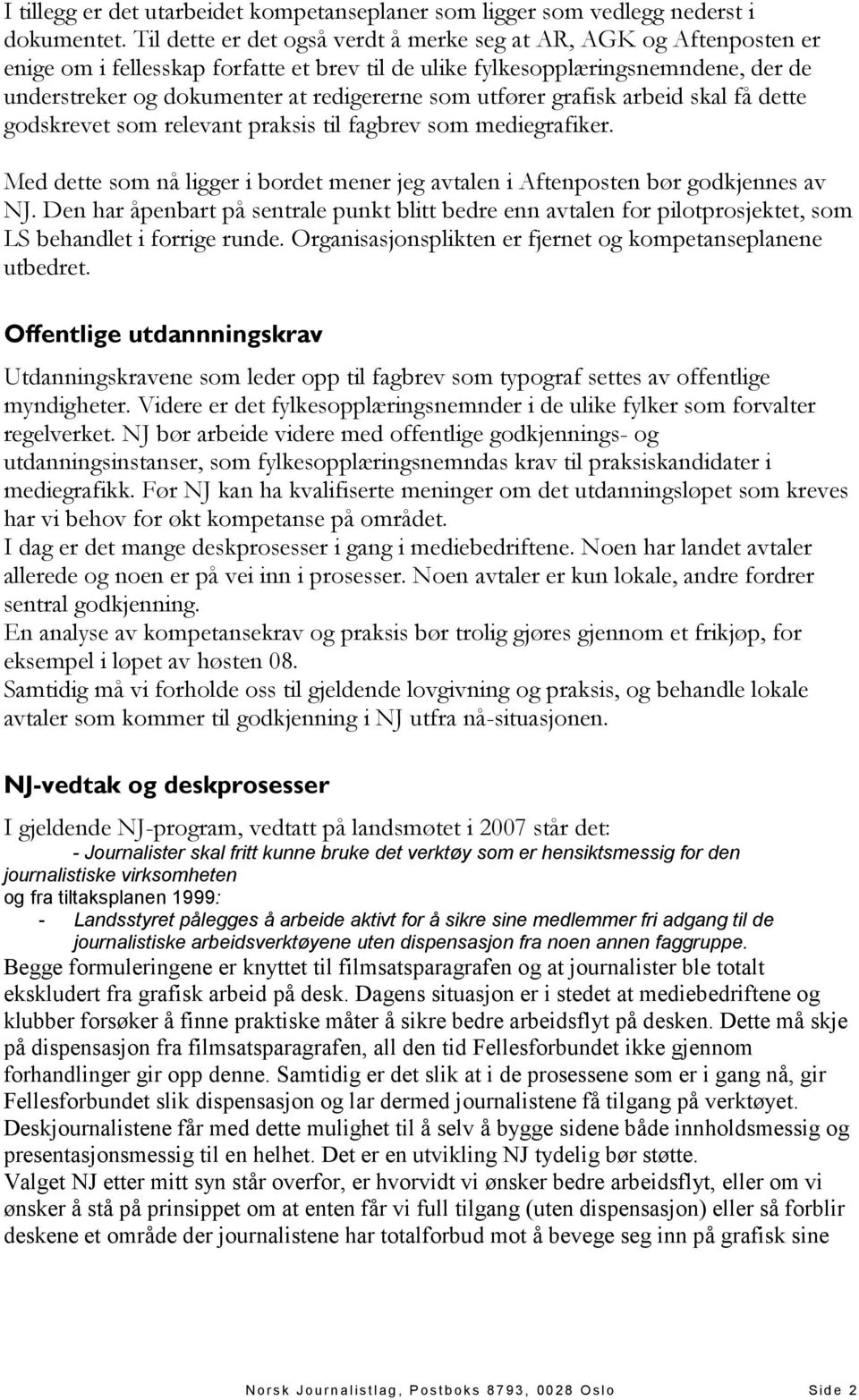 utfører grafisk arbeid skal få dette godskrevet som relevant praksis til fagbrev som mediegrafiker. Med dette som nå ligger i bordet mener jeg avtalen i Aftenposten bør godkjennes av NJ.