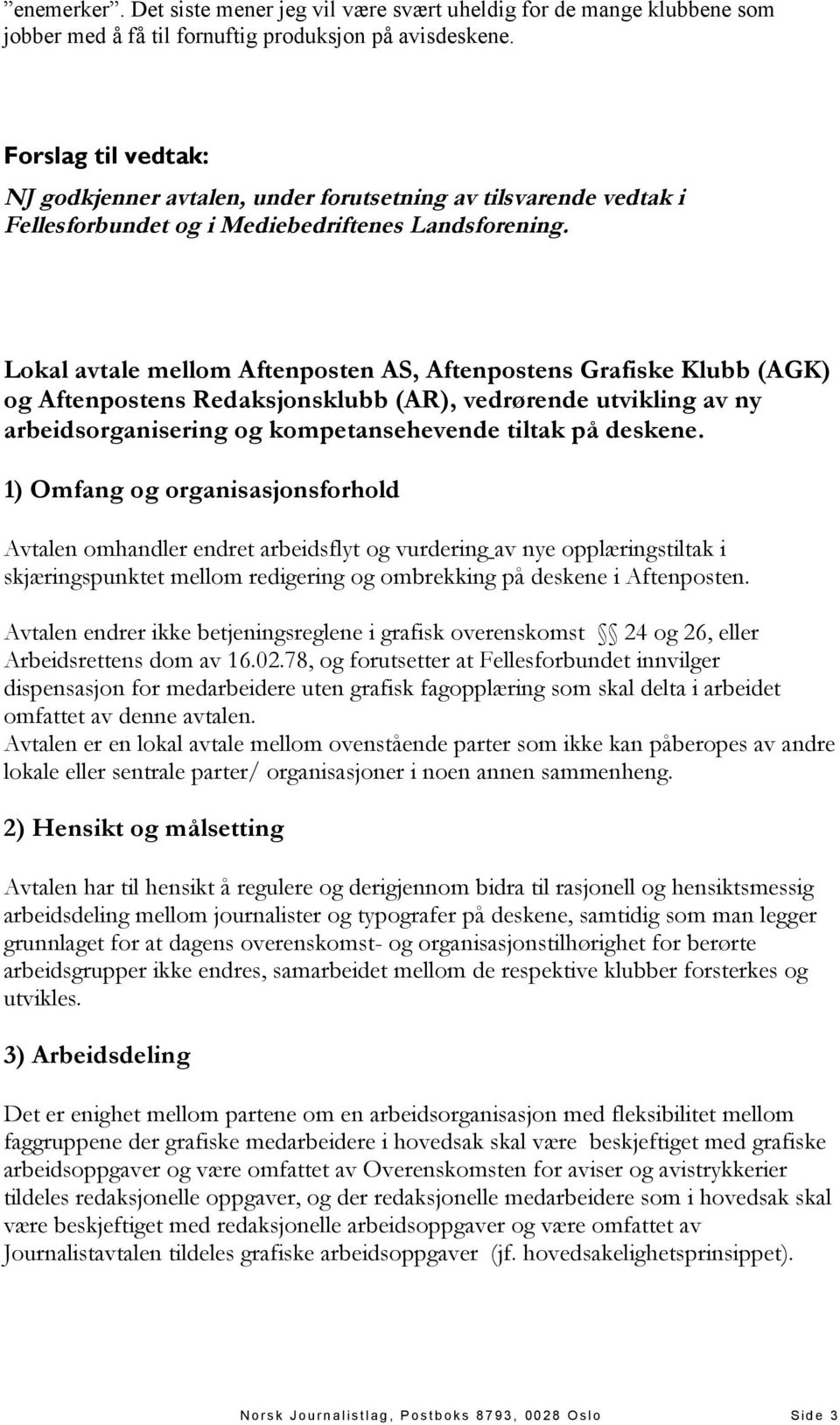 Lokal avtale mellom Aftenposten AS, Aftenpostens Grafiske Klubb (AGK) og Aftenpostens Redaksjonsklubb (AR), vedrørende utvikling av ny arbeidsorganisering og kompetansehevende tiltak på deskene.