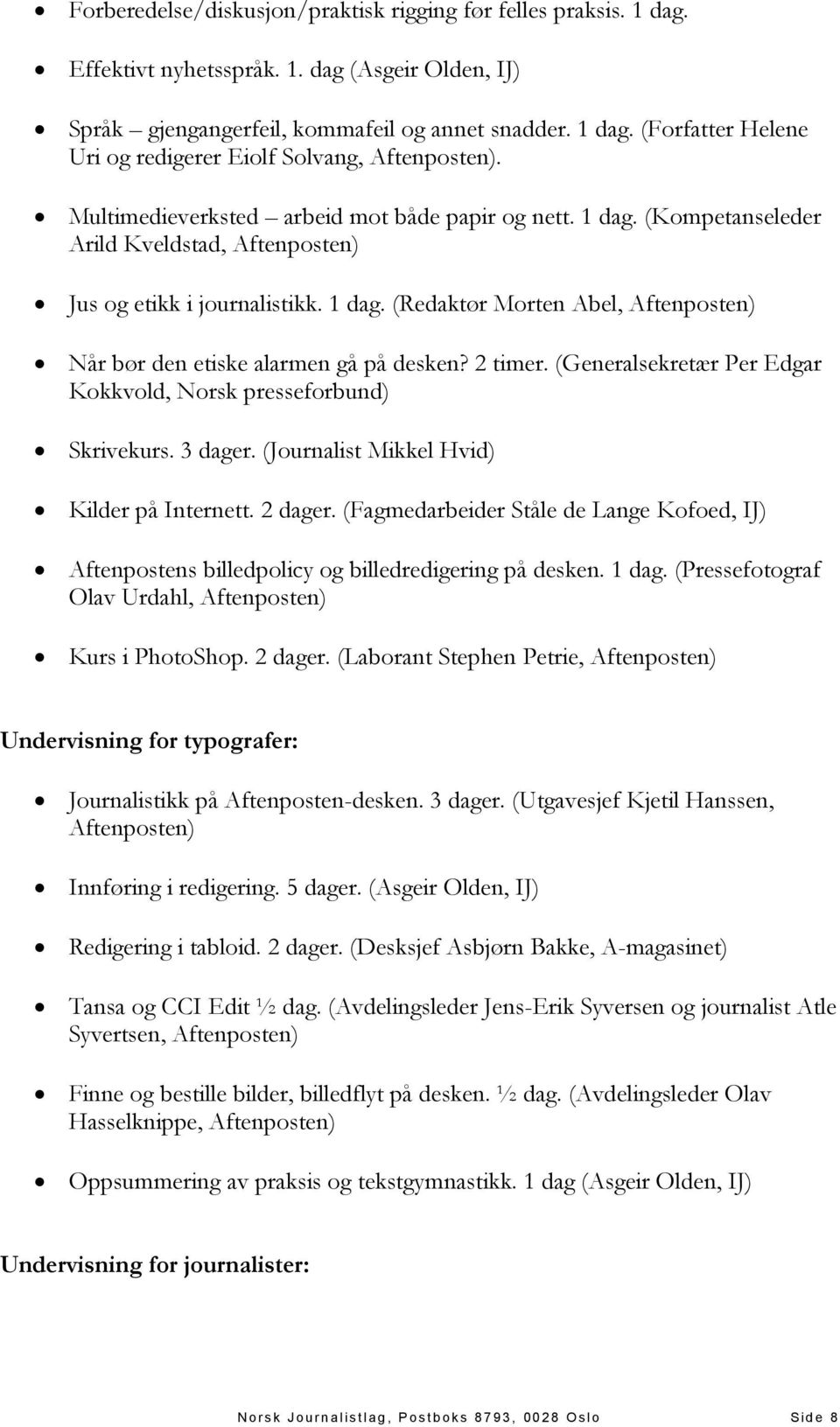 2 timer. (Generalsekretær Per Edgar Kokkvold, Norsk presseforbund) Skrivekurs. 3 dager. (Journalist Mikkel Hvid) Kilder på Internett. 2 dager.